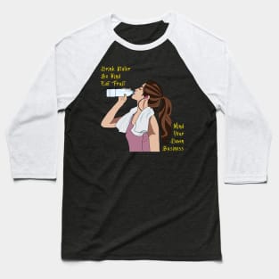 Drink Water Be Kind Eat Fruit Mind Your Business Baseball T-Shirt